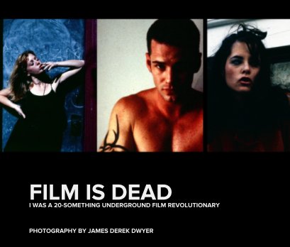 FILM IS DEAD I WAS A 20-SOMETHING UNDERGROUND FILM REVOLUTIONARY book cover