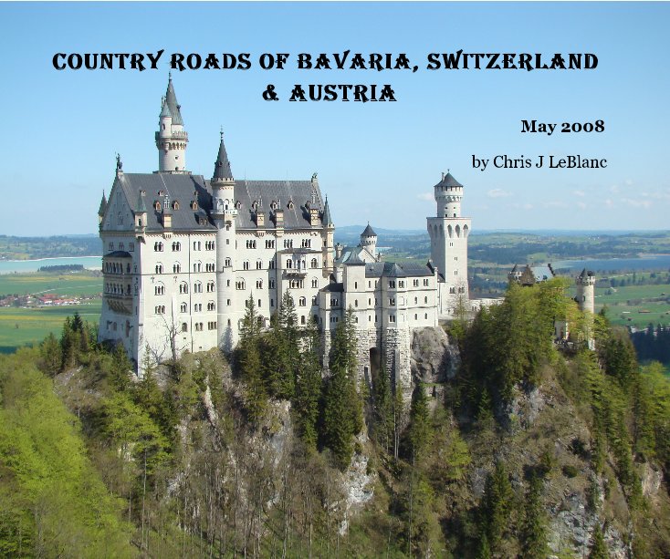 View Country Roads of Bavaria, Switzerland & Austria by Chris J LeBlanc