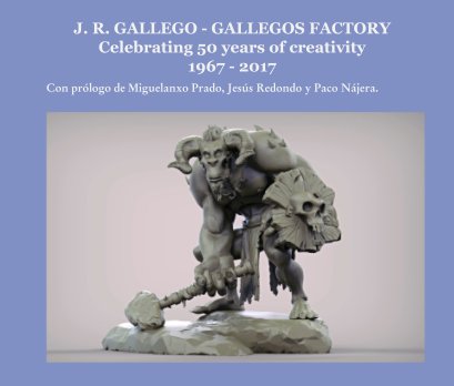 J. R. GALLEGO - GALLEGOS FACTORY Celebrating 50 years of creativity 1967 - 2017 book cover