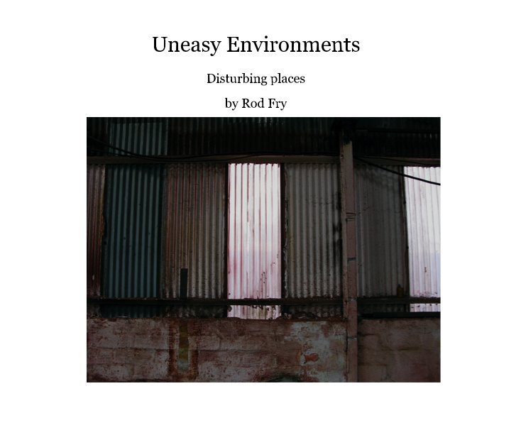 View Uneasy Environments by Rod Fry