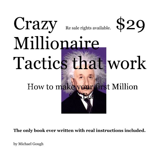 View Crazy Re sale rights available. $29 Millionaire Tactics that work How to make your first Million $ Â£ Euro by Michael Gough