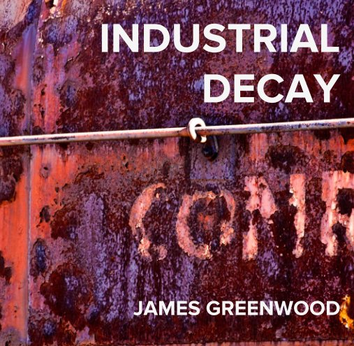 View INDUSTRIAL DECAY by JAMES GREENWOOD