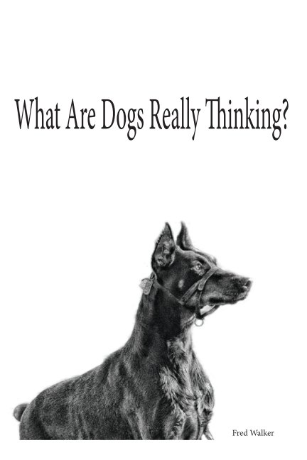 Visualizza What are Dogs Really Thinking? di Fred Walker