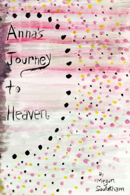 View Anna's Journey to Heaven by Megan Soulakham