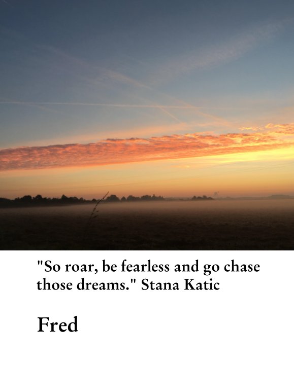 "So roar, be fearless and go chase those dreams." Stana Katic nach Fred anzeigen