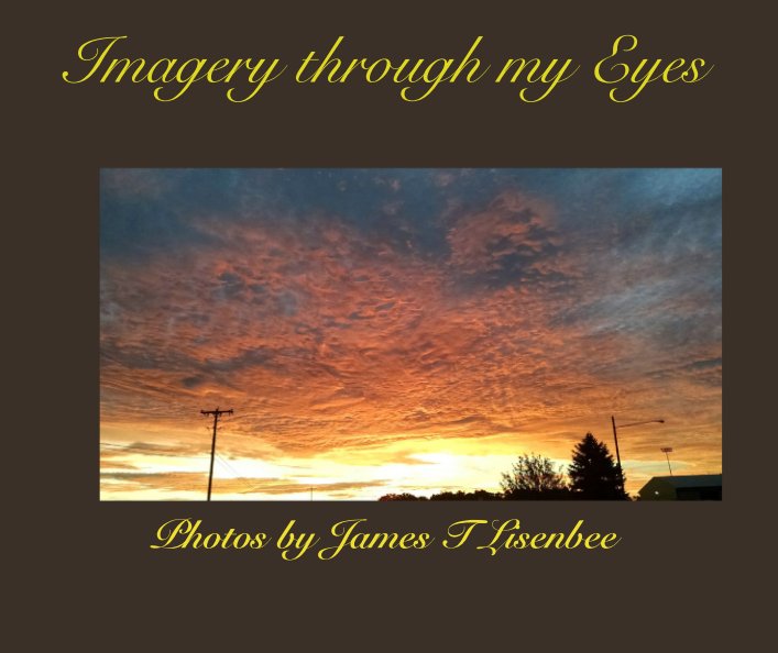 View Imagery through my Eyes by Photos by James T Lisenbee