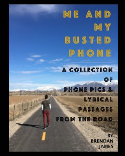 ME AND MY BUSTED PHONE - A Collection Of Phone Pics and Lyrical Passages From The Road book cover