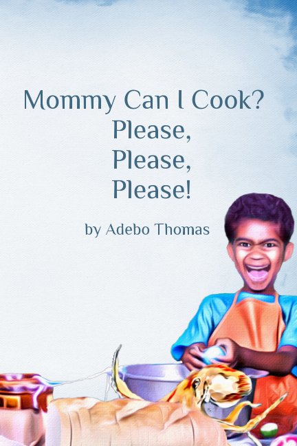 Ver Mommy can I cook? Please, Please, Please!!! por Adebo Thomas