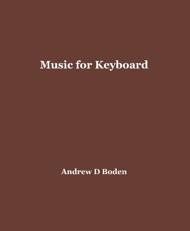 View Music for Keyboard Andrew D Boden by Andrew D Boden