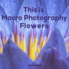This is Macro Photography - Flowers book cover