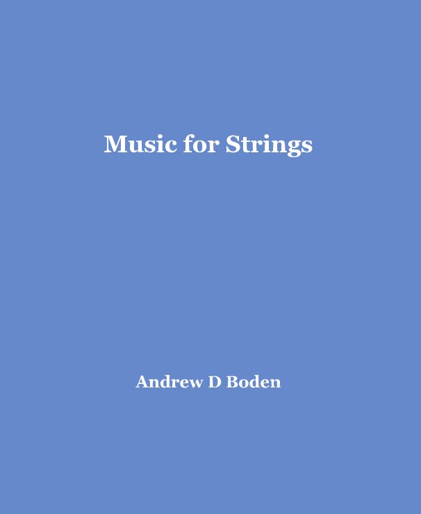 View Music for Strings Andrew D Boden by Andrew D Boden