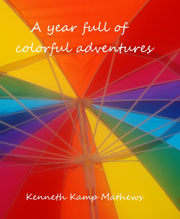 Visualizza A year full of colorful adventures di Kenneth Kamp Mathews