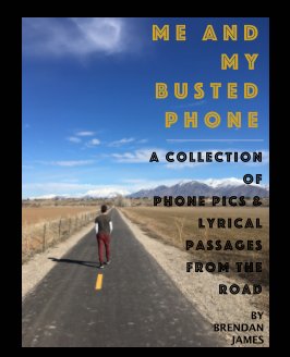 ME AND MY BUSTED PHONE - A Collection Of Phone Pics and Lyrical Passages From The Road book cover