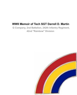 WWII Memoirs of Tech SGT Darrell D. Martin
G Co, 2 BN 242 Inf Reg, 42 "Rainbow" Div book cover