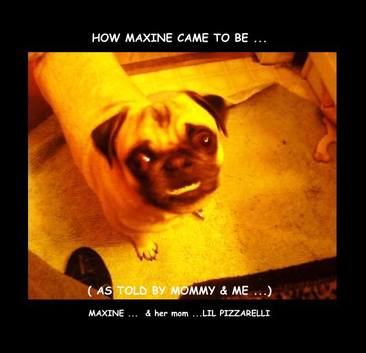 View HOW MAXINE CAME TO BE ... by MAXINE ... & her mom ...LIL PIZZARELLI