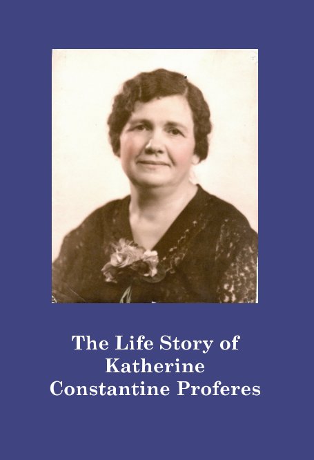 View The Life Story of Katherine Constantine Proferes by Helen Proferes, Nicholas J. Proferes Jr.