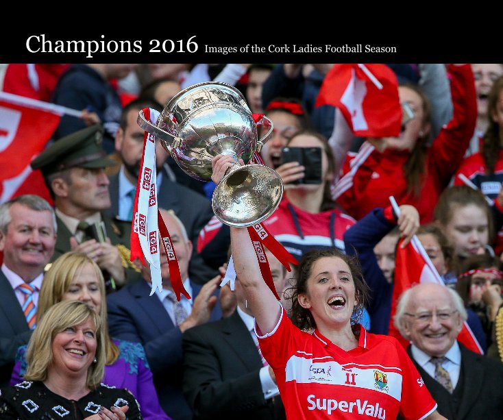 View Champions 2016 Images of the Cork Ladies Football Season by AnoisPhotography