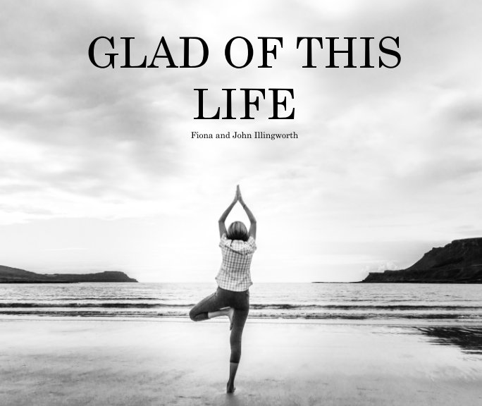 View Glad of This Life by Fiona and John Illingworth