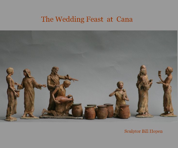 View The Wedding Feast at Cana by Sculptor Bill Hopen