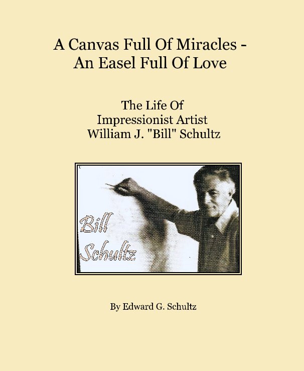 View A Canvas Full Of Miracles - An Easel Full Of Love by Edward G. Schultz