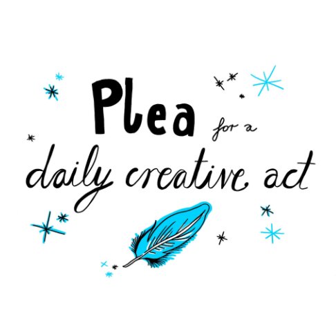 View Plea for a Daily Creative Act by Cristina Riesen
