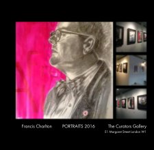 Francis Charlton        PORTRAITS 2016          The Curators Gallery   51 Margaret Street London W1 book cover