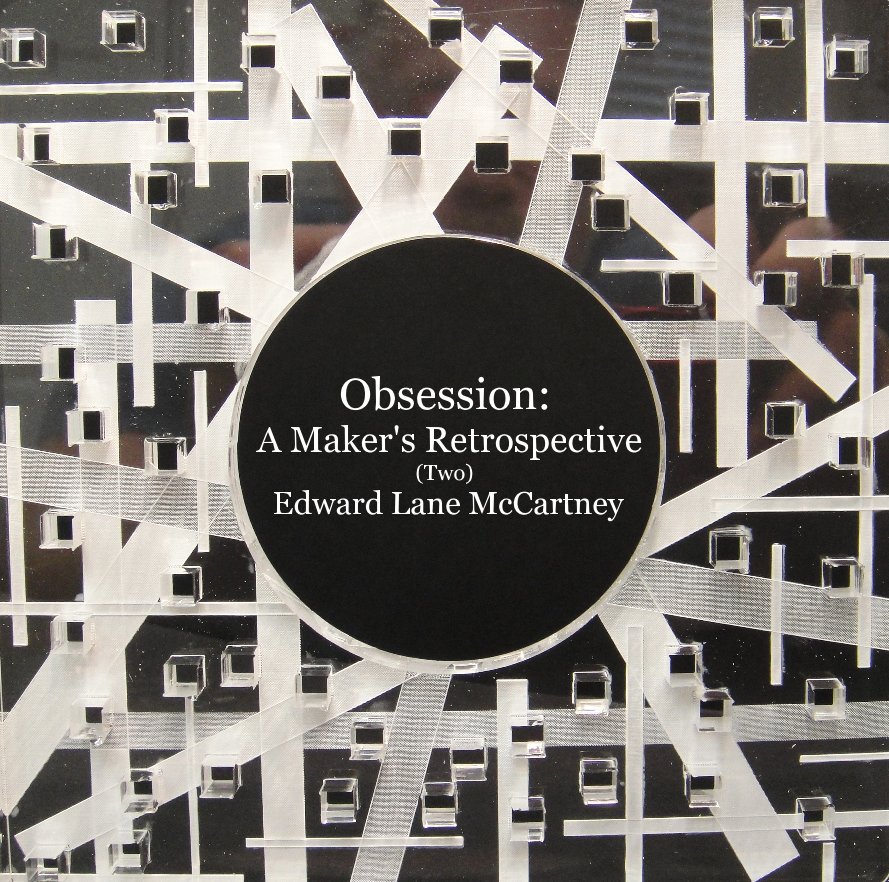 View Obsession: A Maker's Retrospective (Two) Edward Lane McCartney by Edward Lane McCartney
