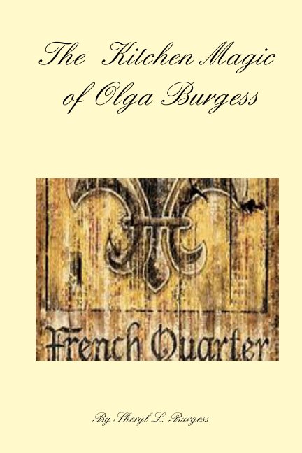 View The Kitchen Magic of Olga Burgess by Sheryl Burgess