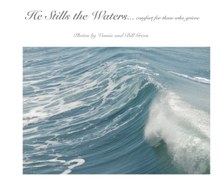 View He Stills the Waters... comfort for those who grieve by Photos by Vennie and Bill Green