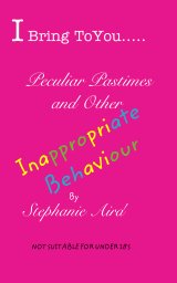 I Bring To You...Peculiar Pastimes and Other Inappropriate Behaviour book cover