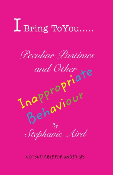 I Bring To You...

Peculiar Pastimes and Other Inappropriate Behaviour nach Stephanie Aird anzeigen