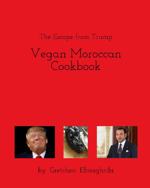 View Escape from Trump Vegan Moroccan Cookbook by Gretchen Elmaghribi