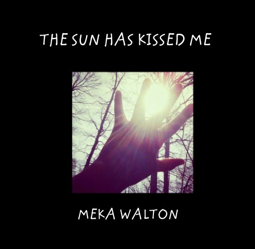View The Sun Has Kissed Me by MEKA WALTON