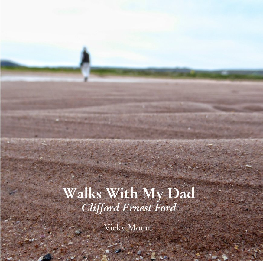 View Walks With My Dad Clifford Ernest Ford by Vicky Mount
