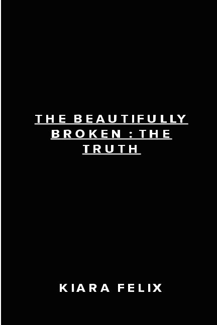 View The Beautifully Broken: The Truth by Kiara Felix