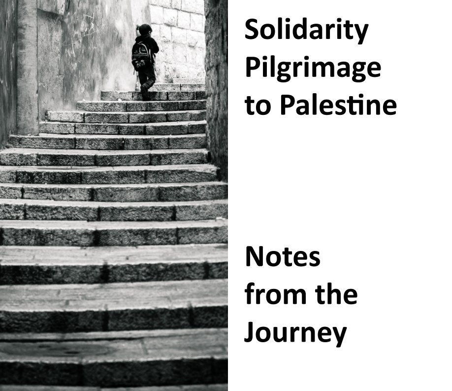 View Solidarity Pilgrimage to Palestine by Steve Pavey