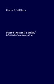 Dante' A. Williams Four Steps and a Belief What Makes Some People Great book cover