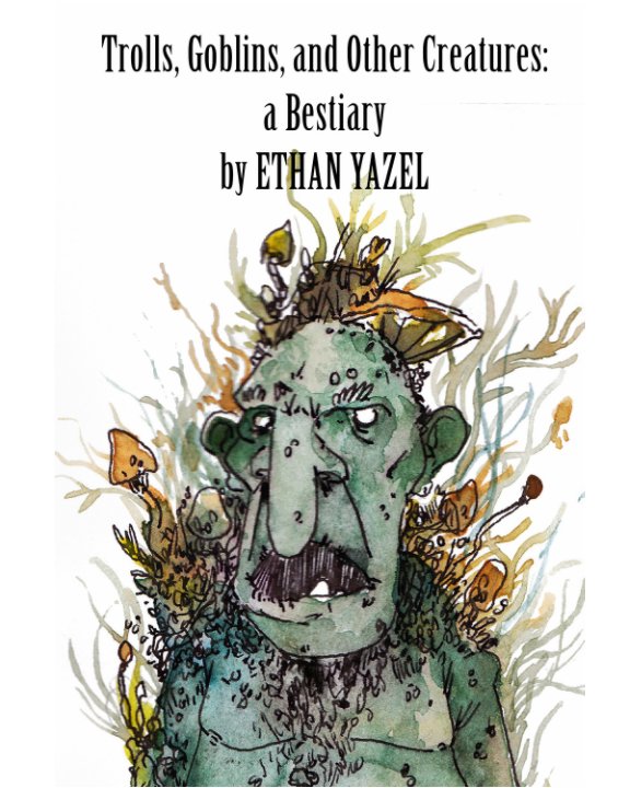 Ver Trolls, Goblins, and Other Creatures: a Bestiary por Ethan Yazel