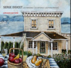 SERGE DOUCET | LES MAISONS | LES BATEAUX | LES PERSONNAGES book cover