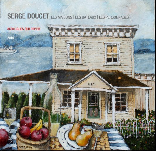 View SERGE DOUCET | LES MAISONS | LES BATEAUX | LES PERSONNAGES by Serge Doucet