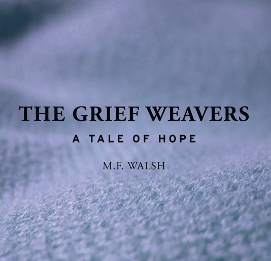 View The Grief Weavers by MF Walsh