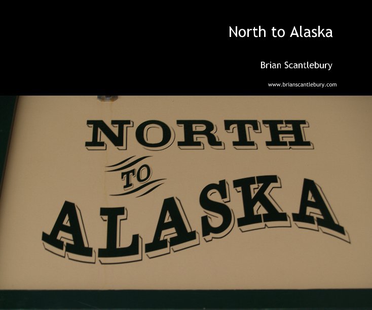 North to Alaska by Brian Scantlebury Blurb Books North to Alaska by Brian Scantlebury Blurb Books