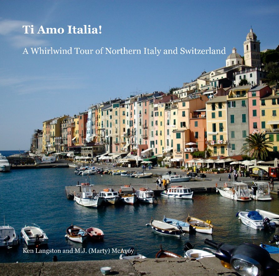 View Ti Amo Italia! A Whirlwind Tour of Northern Italy and Switzerland by Ken Langston and M.J. (Marty) McAvoy