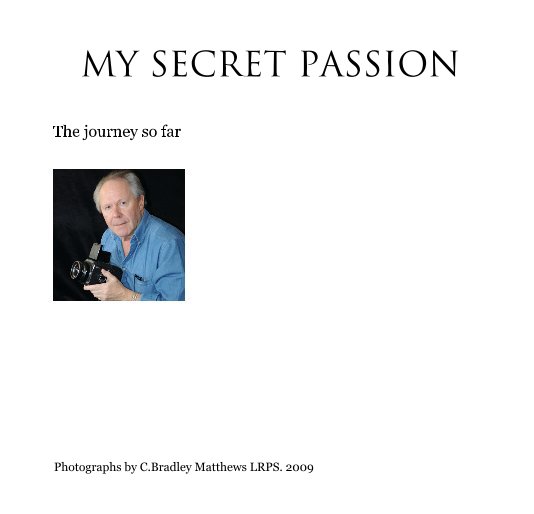 View MY SECRET PASSION by Photographs by C.Bradley Matthews LRPS. 2009