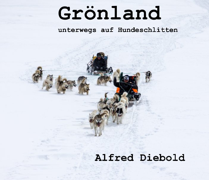 Bekijk Grönland - unterwegs auf Hundeschlitten op Alfred Diebold