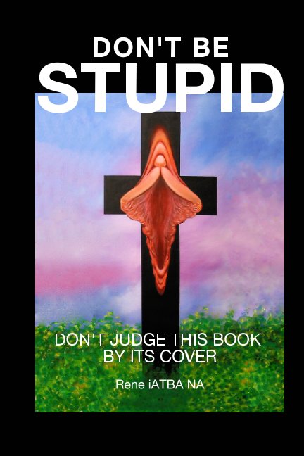 Don T Be Stupid De Rene Iatba Na Libros De Blurb Espana Don T Be Stupid De Rene Iatba Na Libros De Blurb Espana