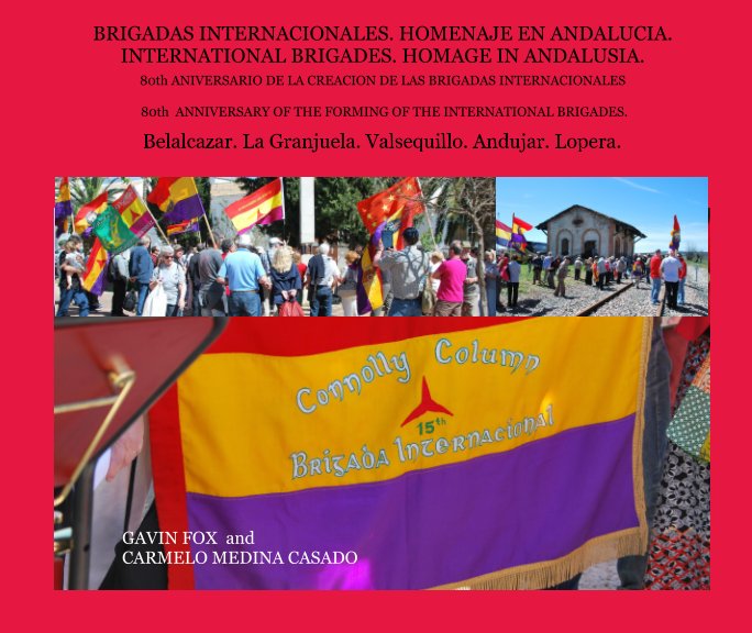 View BRIGADAS INTERNACIONALES. HOMENAJE EN ANDALUCIA. INTERNATIONAL BRIGADES. HOMAGE IN ANDALUSIA. by GAVIN FOX and CARMELO MEDINA CASADO.