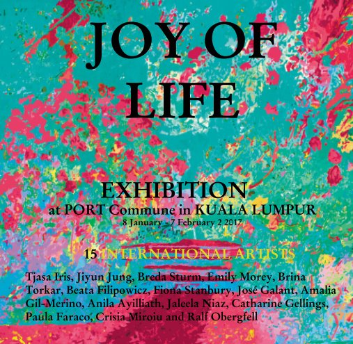 View JOY OF  LIFE  EXHIBITION  at PORT Commune in KUALA LUMPUR  8 January - 7 February 2 2017 by PORT Commune