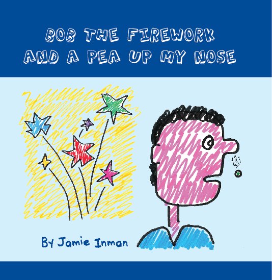 View Bob the Firework and a Pea Up My Nose by Jamie Inman