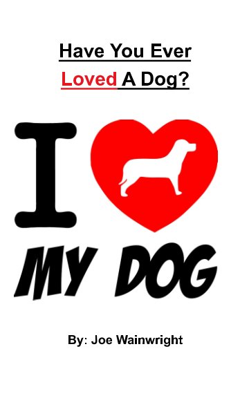 Have You Ever Loved A Dog? nach Joseph Wainwright anzeigen